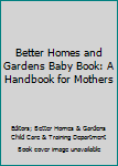 Hardcover Better Homes and Gardens Baby Book: A Handbook for Mothers Book