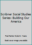Unknown Binding Scribner Social Studies Series: Building Our America Book