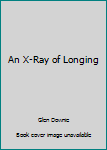 Paperback An X-Ray of Longing Book