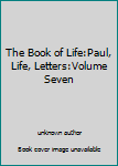 Unknown Binding The Book of Life:Paul, Life, Letters:Volume Seven Book