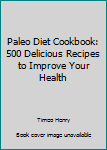 Paperback Paleo Diet Cookbook: 500 Delicious Recipes to Improve Your Health Book