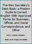 The New Secretary's Desk Book; a Modern Guide to Correct English With Approved Forms for Business, Official, and Social Correspondence, and Other