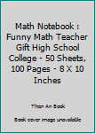 Math Notebook : Funny Math Teacher Gift High School College - 50 Sheets, 100 Pages - 8 X 10 Inches