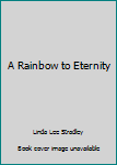 Paperback A Rainbow to Eternity Book