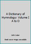 Hardcover A Dictionary of Hymnology: Volume I A to O Book