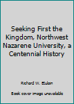Seeking First the Kingdom Northwest Nazarene University A Centennial History