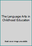 Unknown Binding The Language Arts in Childhood Education Book