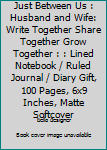 Just Between Us : Husband and Wife: Write Together Share Together Grow Together : : Lined Notebook / Ruled Journal / Diary Gift, 100 Pages, 6x9 Inches, Matte Softcover