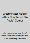 Westminster Abbey with a Chapter on the Poets' Corner