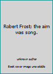 Unknown Binding Robert Frost; the aim was song. Book