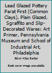 Lead Glazed Pottery Parat First (Common Clays), Plain Glazed, Sgraffito and Slip-Decorated Wares: Art Primer, Pennsylvania Museum and School of Industrial Art, Philadelphia