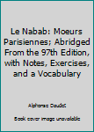 Unknown Binding Le Nabab: Moeurs Parisiennes; Abridged From the 97th Edition, with Notes, Exercises, and a Vocabulary Book