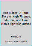 Red Notice: A True Story of High Finance, Murder, and One Man's Fight for  Justice: 9781476755748: Browder, Bill: Books 