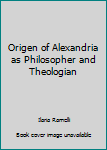 Origen of Alexandria as Philosopher and Theologian