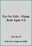 Fun for Kids: Mazes Book Ages 4-6 (Kids Fun City)