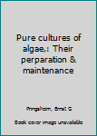 Unknown Binding Pure cultures of algae,: Their perparation & maintenance Book