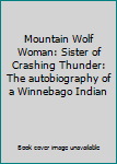 Mountain Wolf Woman: Sister of Crashing Thunder: The autobiography of a Winnebago Indian