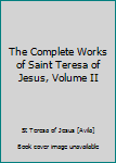 The Complete Works of Saint Teresa of Jesus, Volume II