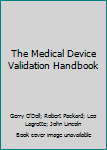Hardcover The Medical Device Validation Handbook Book