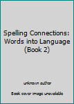 Hardcover Spelling Connections: Words into Language (Book 2) Book