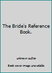 Unknown Binding The Bride's Reference Book. Book