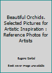 Paperback Beautiful Orchids. Selected Pictures for Artistic Inspiration : Reference Photos for Artists Book