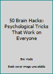 Paperback 50 Brain Hacks: Psychological Tricks That Work on Everyone Book