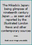 Hardcover The Mikado's Japan: being glimpses of nineteenth century Japan ... as seen and reported by the Illustrated London News and other contemporary sources Book