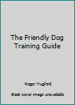 Hardcover The Friendly Dog Training Guide Book