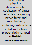 Unknown Binding Direct-method physical development;: Application of direct methods in acquiring nerve-force and muscle-force, combining instructions in full ... friction, proper clothing, food and drink, Book