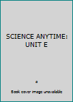Unknown Binding SCIENCE ANYTIME: UNIT E Book