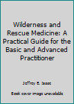Wilderness and Rescue Medicine: A Practical Guide for the Basic and Advanced Practitioner