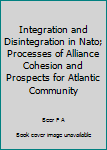 Hardcover Integration and Disintegration in Nato; Processes of Alliance Cohesion and Prospects for Atlantic Community Book