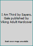 Unknown Binding I Am Third by Sayers, Gale published by Viking Adult Hardcover Book