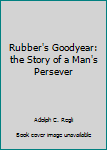 Hardcover Rubber's Goodyear: the Story of a Man's Persever Book