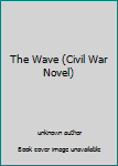 Unknown Binding The Wave (Civil War Novel) Book