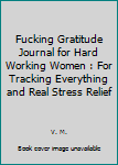 Paperback Fucking Gratitude Journal for Hard Working Women : For Tracking Everything and Real Stress Relief Book