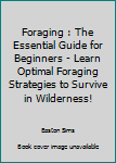 Paperback Foraging : The Essential Guide for Beginners - Learn Optimal Foraging Strategies to Survive in Wilderness! Book