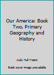 Paperback Our America: Book Two, Primary Geography and History Book