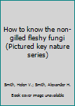 How to know the non-gilled fleshy fungi (Pictured key nature series) - Book  of the Pictured-Key Nature Series