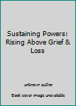 Unknown Binding Sustaining Powers: Rising Above Grief & Loss Book