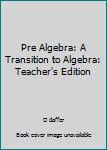 Hardcover Pre Algebra: A Transition to Algebra: Teacher's Edition Book