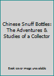 Hardcover Chinese Snuff Bottles: The Adventures & Studies of a Collector Book
