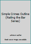 Unknown Binding Simple Crimes Outline (Nailing the Bar Series) Book