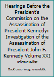 Hearings Before the President's Commission on the Assassination of President Kennedy: Investigation of the Assassination of President John F. Kennedy Volume XXI