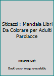 Sticazzi : Mandala Libri Da Colorare per Adulti Parolacce