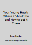 Paperback Your Young Heart: Where it Should be and How to get it There Book