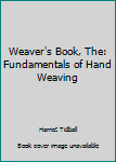 Hardcover Weaver's Book, The: Fundamentals of Hand Weaving Book