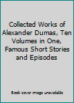 Collected Works of Alexander Dumas, Ten Volumes in One, Famous Short Stories and Episodes