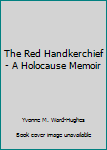 Unknown Binding The Red Handkerchief - A Holocause Memoir Book